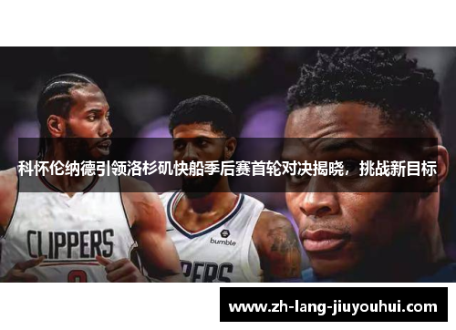 科怀伦纳德引领洛杉矶快船季后赛首轮对决揭晓，挑战新目标