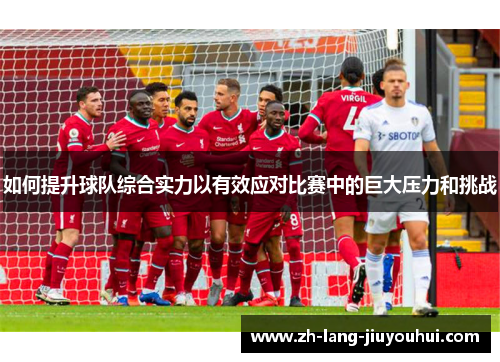 如何提升球队综合实力以有效应对比赛中的巨大压力和挑战