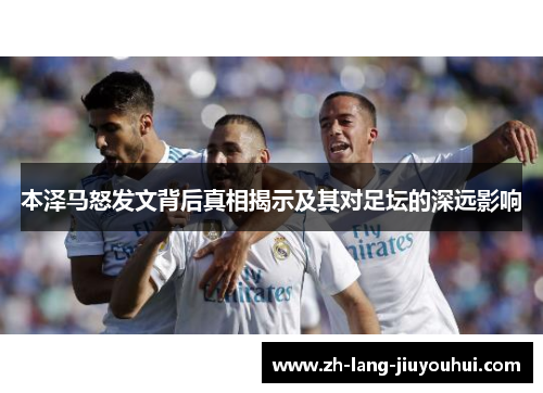 本泽马怒发文背后真相揭示及其对足坛的深远影响