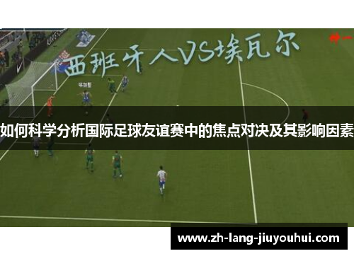 如何科学分析国际足球友谊赛中的焦点对决及其影响因素