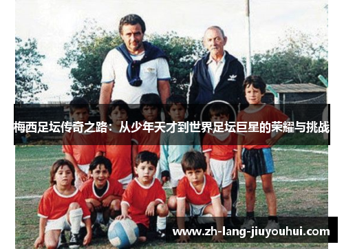 梅西足坛传奇之路：从少年天才到世界足坛巨星的荣耀与挑战